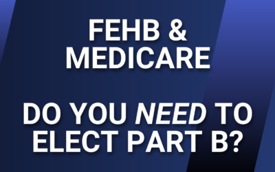 FEHB & Medicare – Do You NEED to Elect Part B?