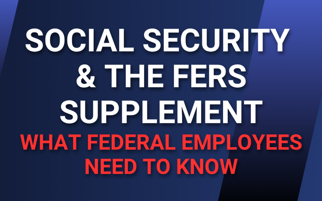 Social Security & the FERS Supplement: What Federal Employees Need to Know