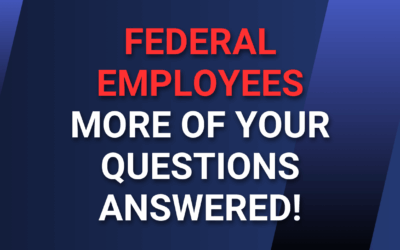 Federal Employees – More of your Questions Answered!