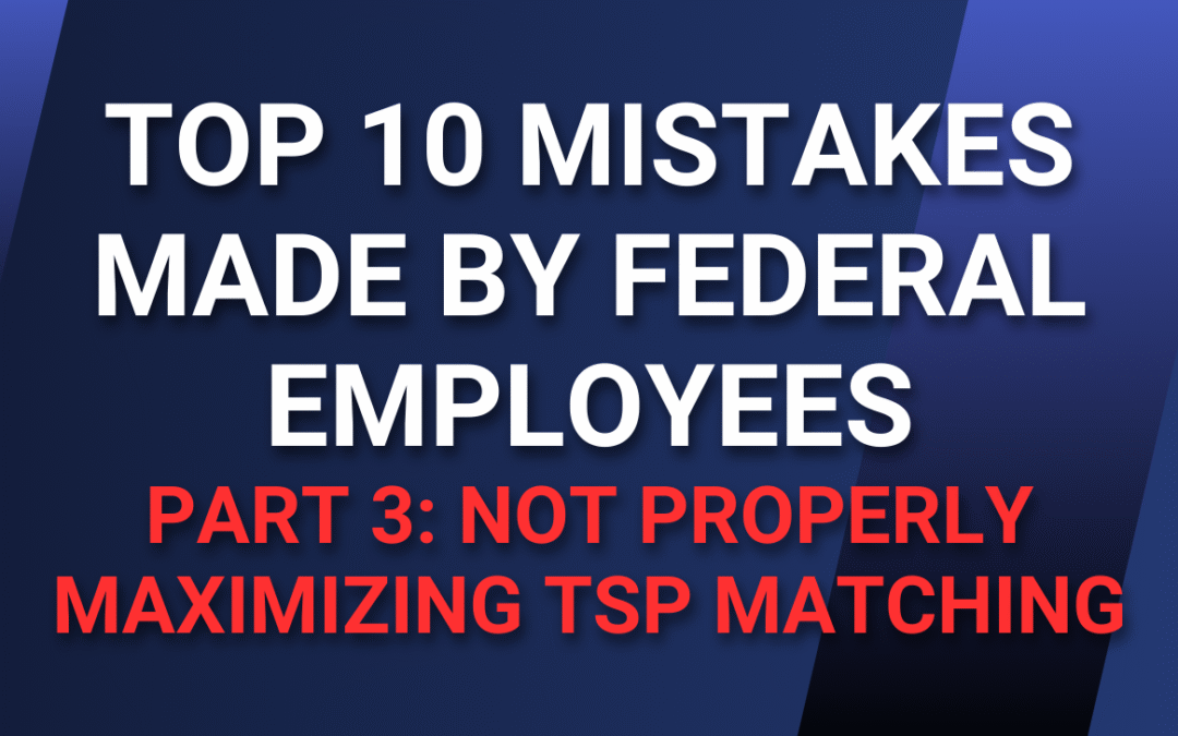 Top 10 Mistakes Made by Federal Employees — Part 3: Not Properly Maximizing TSP Matching