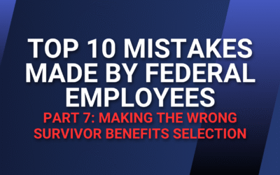 Top 10 Mistakes Made by Federal Employees — Part 7: Making the Wrong Survivor Benefits Selection