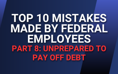 Top 10 Mistakes Made by Federal Employees — Part 8: Unprepared to Pay off Debt