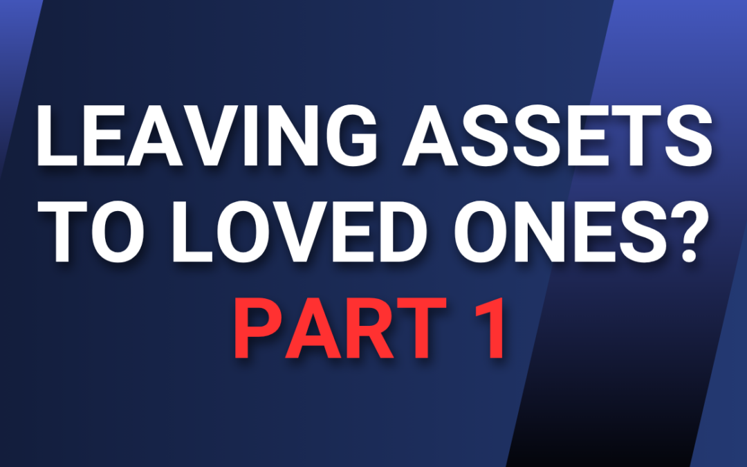 Leaving Assets to Loved Ones?