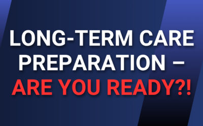 Long-Term Care Preparation – Are You Ready?!