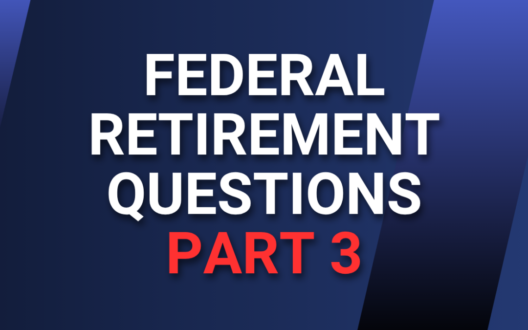 Federal Retirement Questions – Part 3